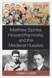 Cover image: Matthew Spinka, Howard Kaminsky, and the Future of the Medieval Hussites 9781793650801