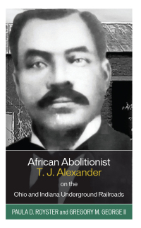 Cover image: African Abolitionist T. J. Alexander on the Ohio and Indiana Underground Railroads 9781793653475