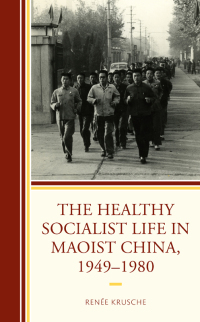 Cover image: The Healthy Socialist Life in Maoist China, 1949–1980 9781793654557