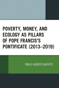 Cover image: Poverty, Money, and Ecology as Pillars of Pope Francis' Pontificate (2013–2019) 9781793654793