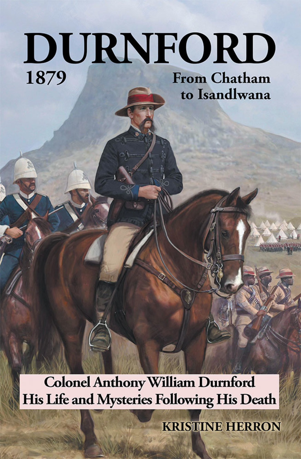 Durnford 1879 from Chatham to Isandlwana Colonel Anthony William Durnford His Life and Mysteries Following His Death