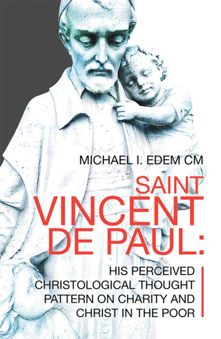 Cover image: Saint Vincent De Paul: His Perceived Christological Thought  Pattern on Charity and Christ in the Poor 9781796015331