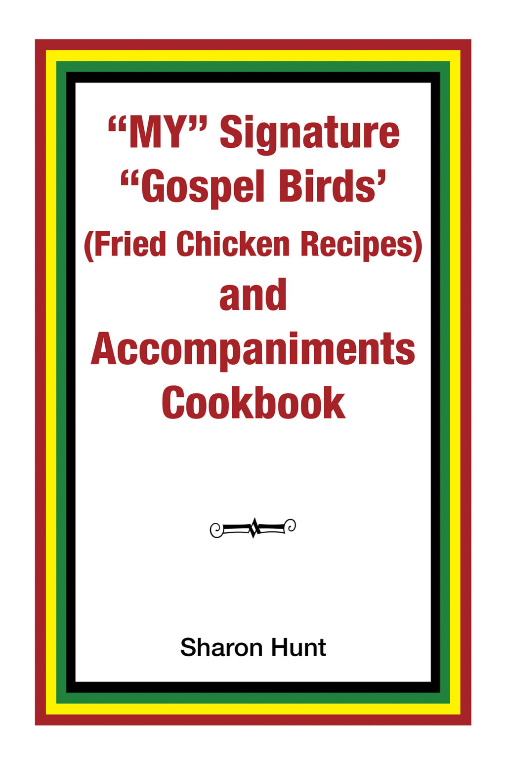 My” Signature “Gospel Birds’  (Fried Chicken Recipes) and Accompaniments Cookbook