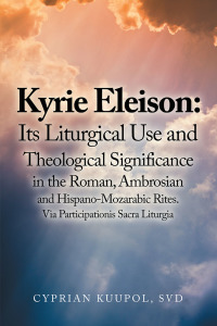 Cover image: Kyrie Eleison: Its Liturgical Use and Theological Significance in the Roman, Ambrosian and Hispano-Mozarabic Rites 9781796022520