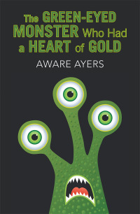 Cover image: The Green-Eyed Monster Who Had a Heart of Gold 9781796023299