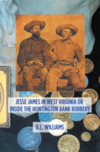 Cover image: Jesse James in West Virginia or Inside the Huntington Bank Robbery 9781796024807