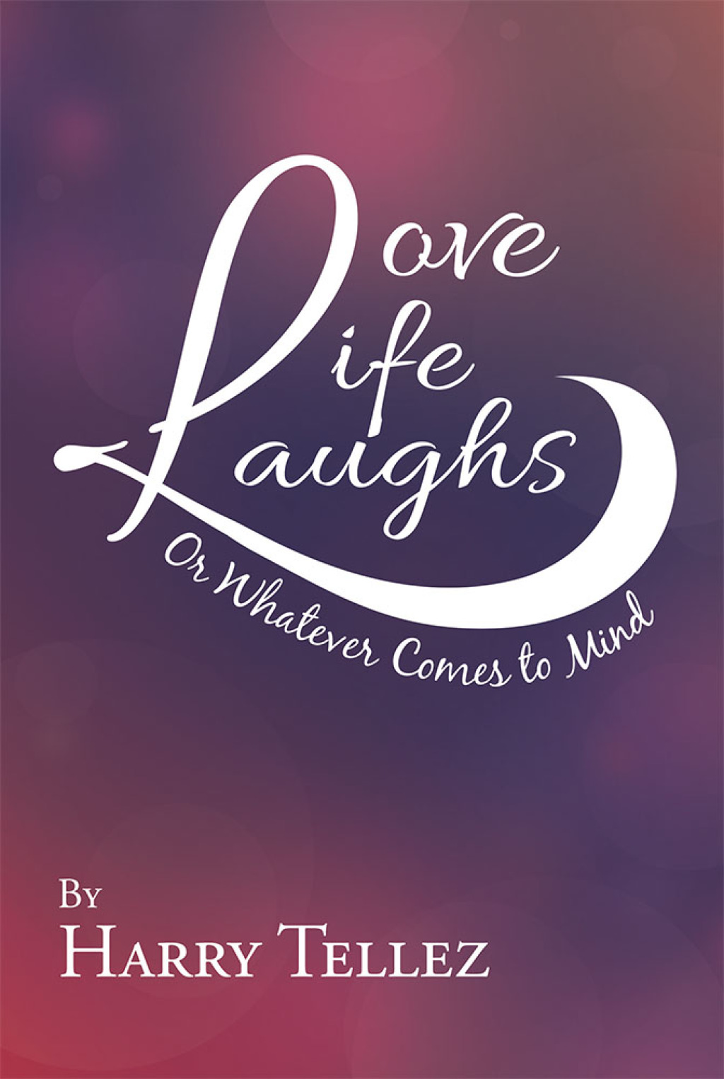 Love Life Laughs Or Whatever Comes to Mind