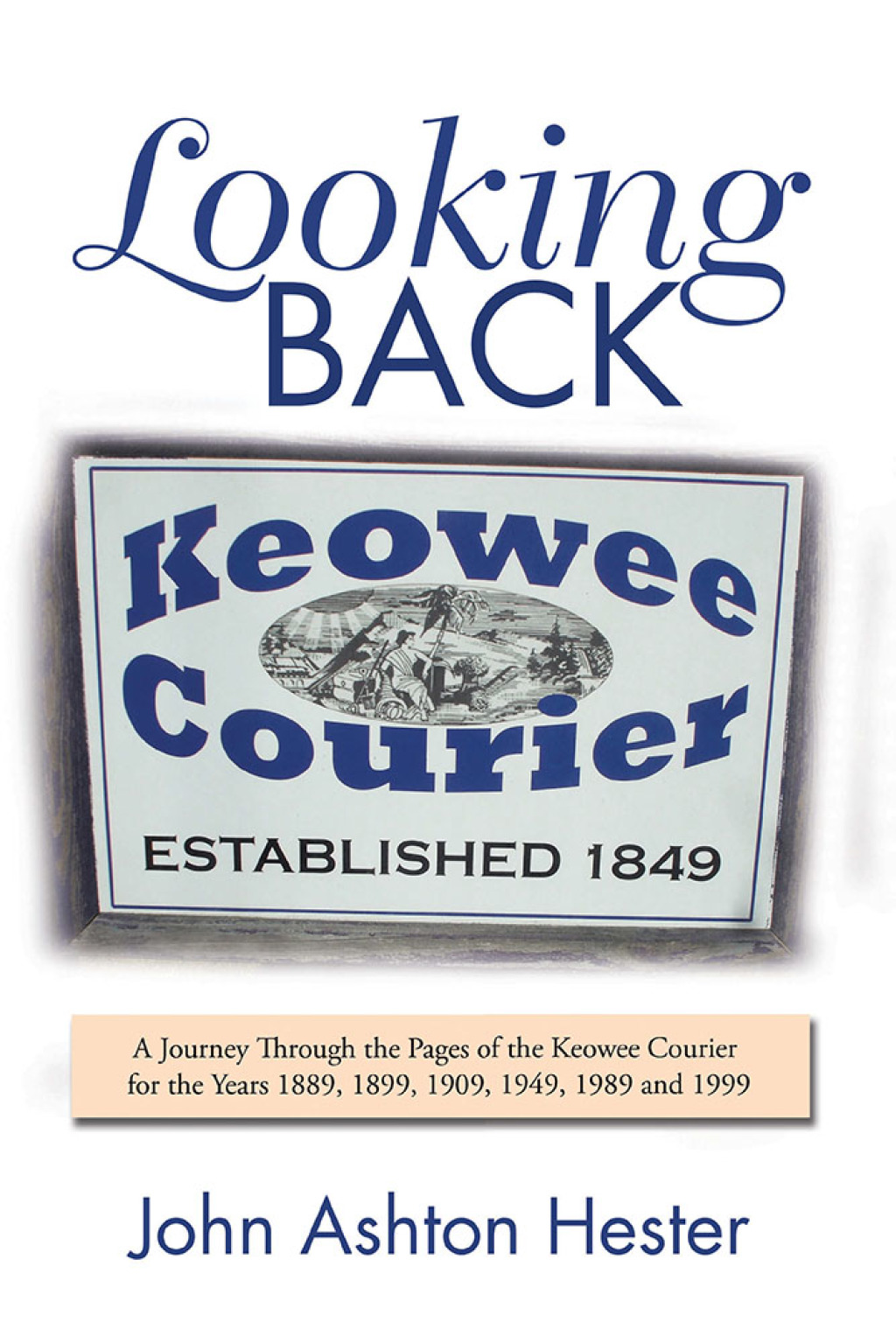 Looking Back A Journey Through the Pages of the Keowee Courier for the Years 1889, 1899, 1909, 1949, 1989 and 1999