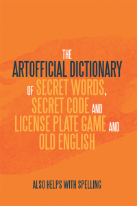 表紙画像: The Artificial Dictionary of Secret Words, Secret Code and License Plate Game and Old English 9781796034103