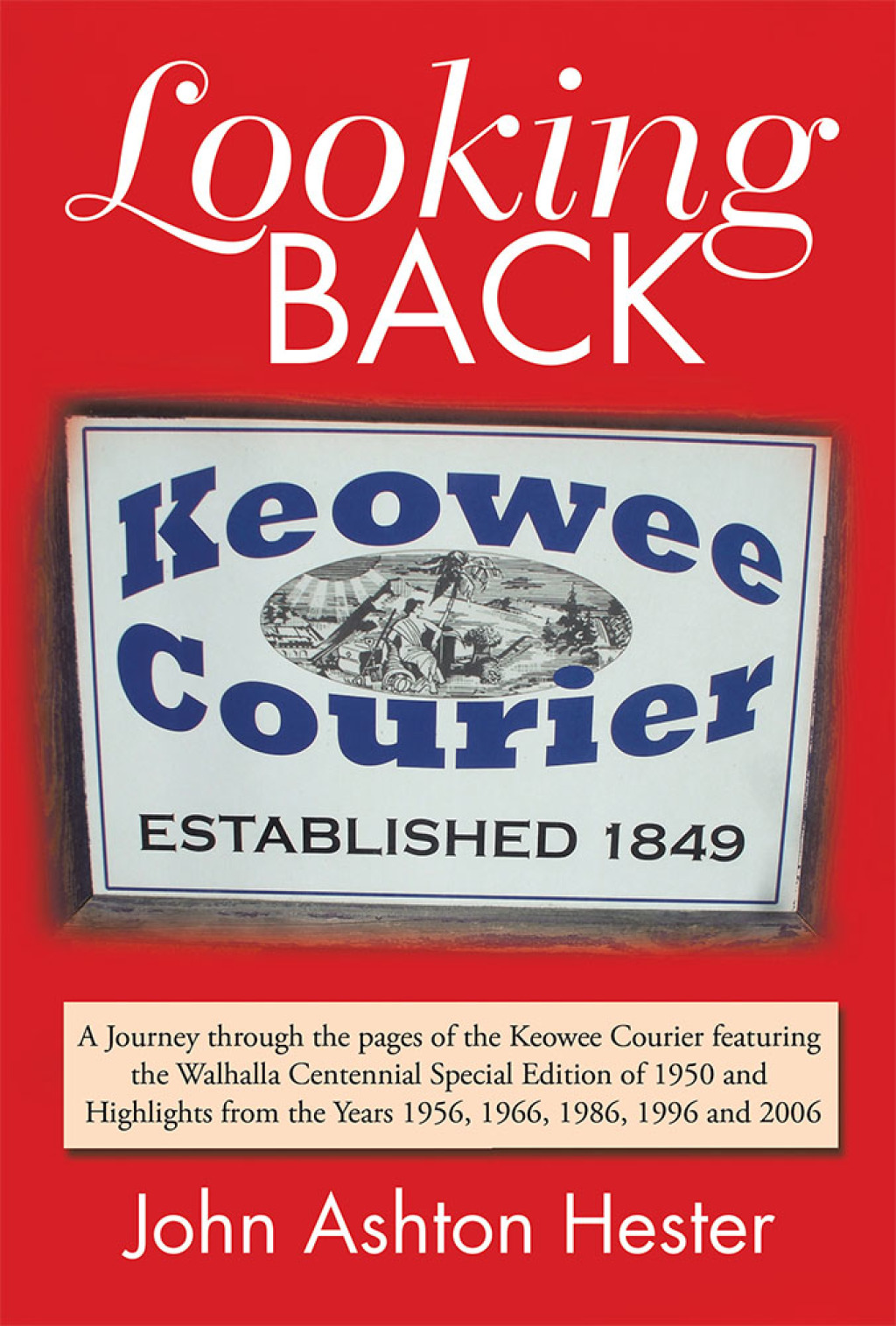 Looking Back A Journey Through the Pages of the Keowee Courier Featuring the Walhalla Centennial Special Edition of 1950 and Highlights from the Years 1956, 1966, 1986, 1996 and 2006