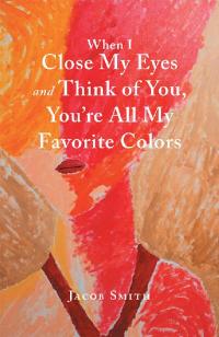 Imagen de portada: When I Close My Eyes and Think of You, You’Re All My Favorite Colors 9781796039276