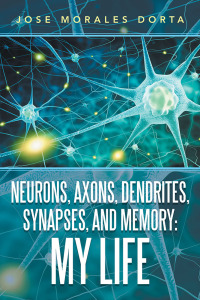 Imagen de portada: Neurons, Axons, Dendrites, Synapses, and Memory: My Life 9781796045352