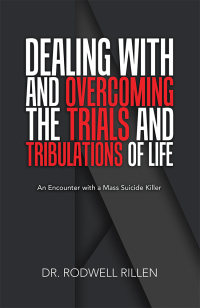 Cover image: Dealing with and Overcoming the Trials and Tribulations of Life 9781796057959