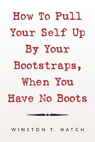 Cover image: How to Pull Your Self up by Your Bootstraps, When You Have No Boots 9781796071528