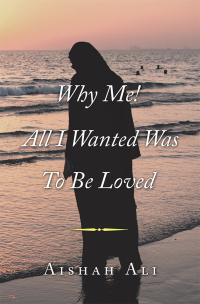 Cover image: Why Me! All I Wanted Was to Be Loved 9781796079890