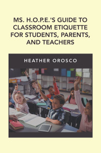 表紙画像: Ms. H.O.P.E.'S Guide to Classroom Etiquette for Students, Parents, and Teachers 9781796084122