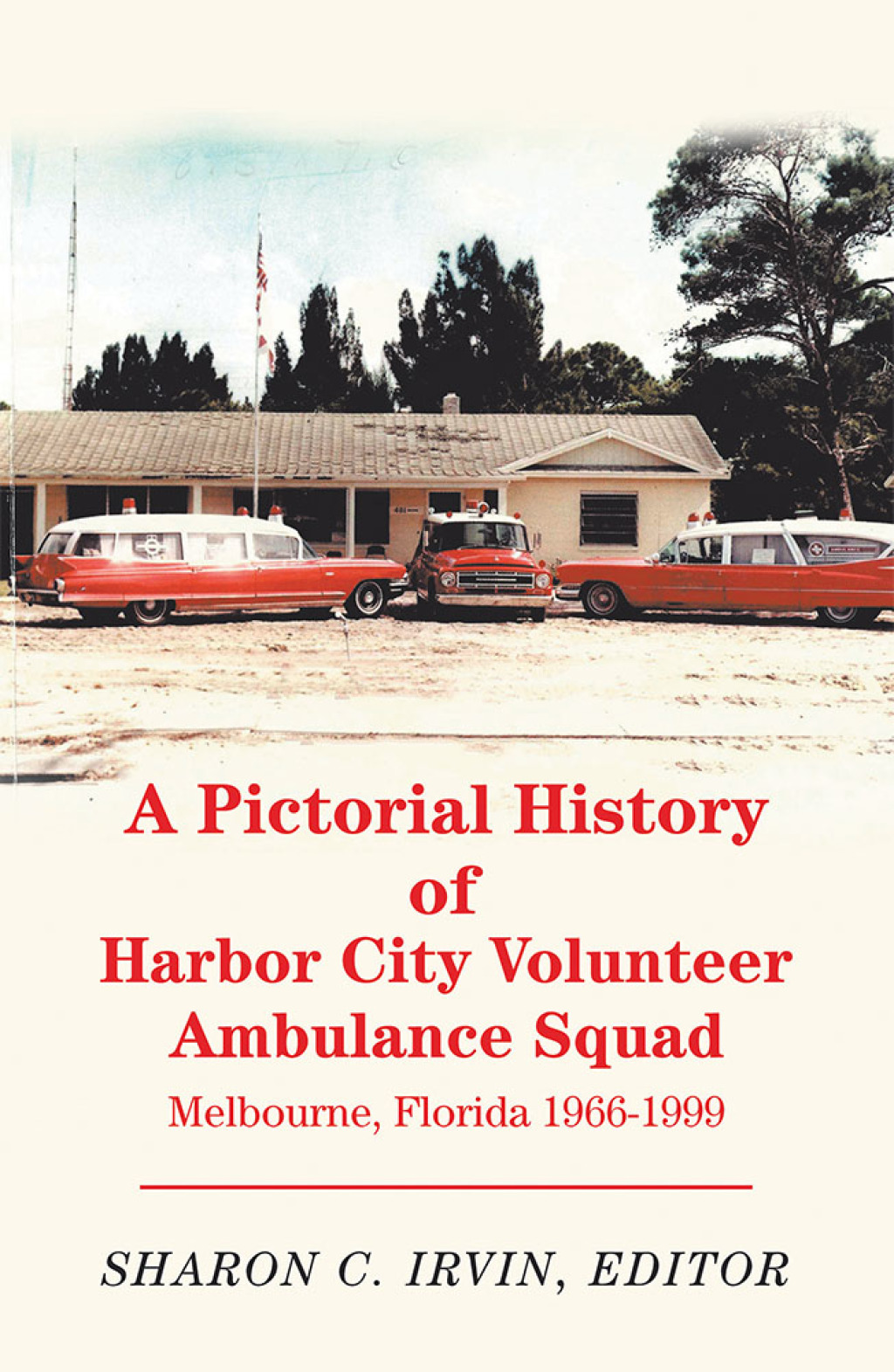 A Pictorial History of Harbor City Volunteer Ambulance Squad Melbourne, Florida 1966-1999