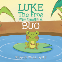 Cover image: Luke the Frog Who Caught a Bug 9781796093117