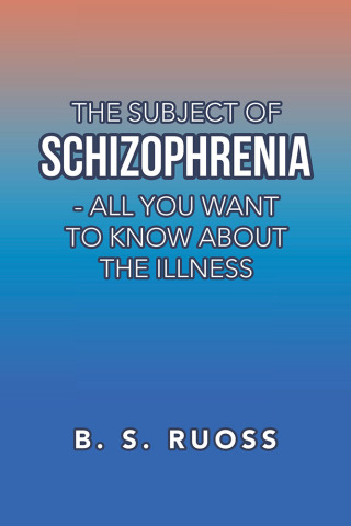 Imagen de portada: The Subject of Schizophrenia - All You Want to Know About the Illness 9781796093308
