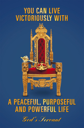 Titelbild: YOU CAN LIVE VICTORIOUSLY WITH A PEACEFUL, PURPOSEFUL AND POWERFUL LIFE 9781796096606