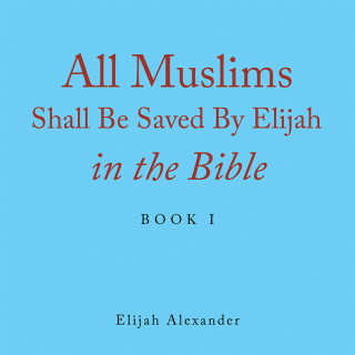 Cover image: All Muslims Shall Be Saved by Elijah in the Bible 9781796099768