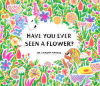 Immagine di copertina: Have You Ever Seen a Flower? 9781452182704
