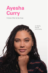 Cover image: I Know This to Be True: Ayesha Curry 9781797200231
