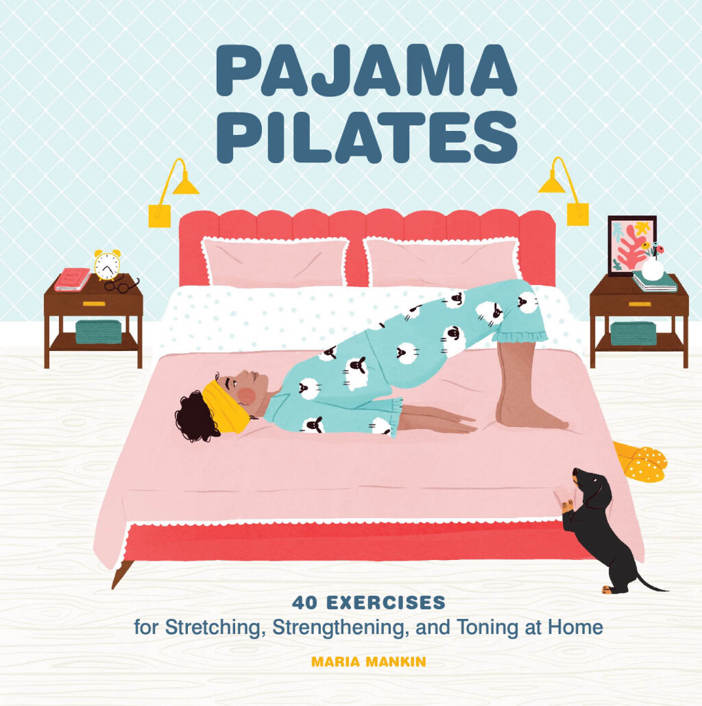 Pajama Pilates 40 Exercises for Stretching, Strengthening, and Toning at Home