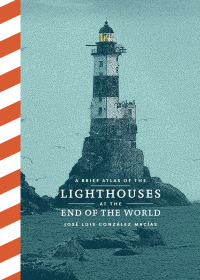 Cover image: A Brief Atlas of Lighthouses at the End of the World 9781797227474