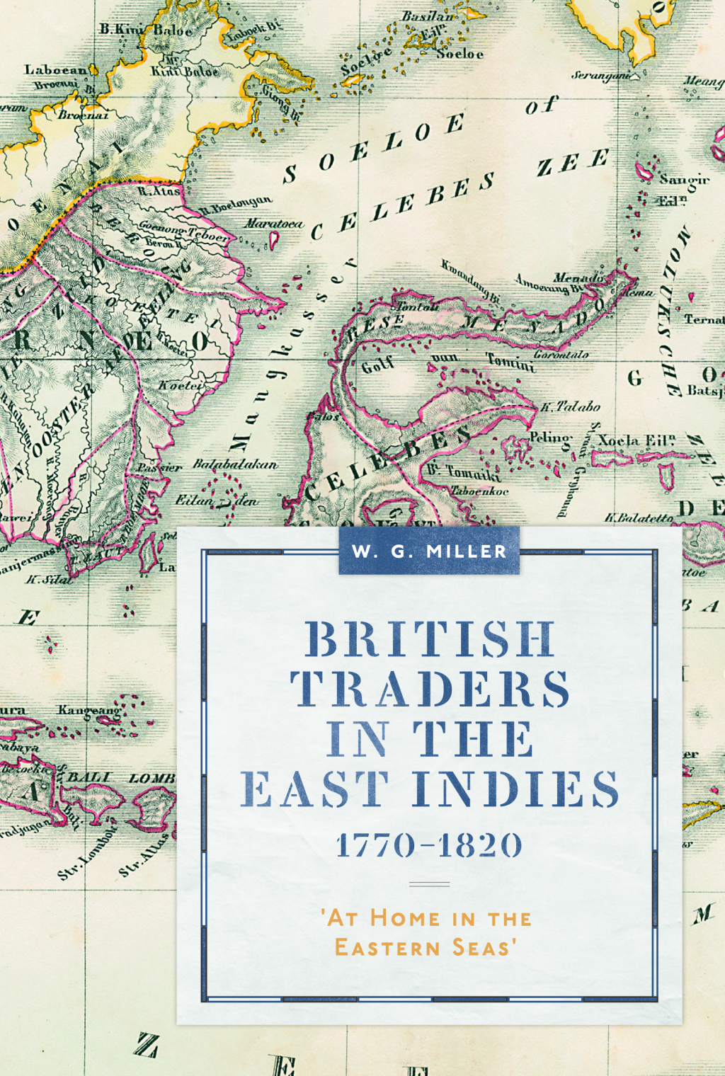 British Traders in the East Indies, 1770-1820 ‘At Home in the Eastern Seas’ 1st Edition