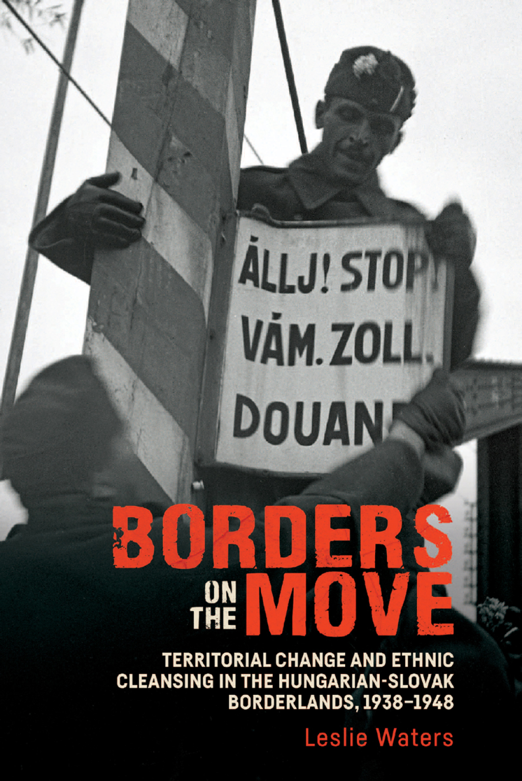 Borders on the Move Territorial Change and Ethnic Cleansing  in the Hungarian-Slovak Borderlands, 1938-1948 1st Edition
