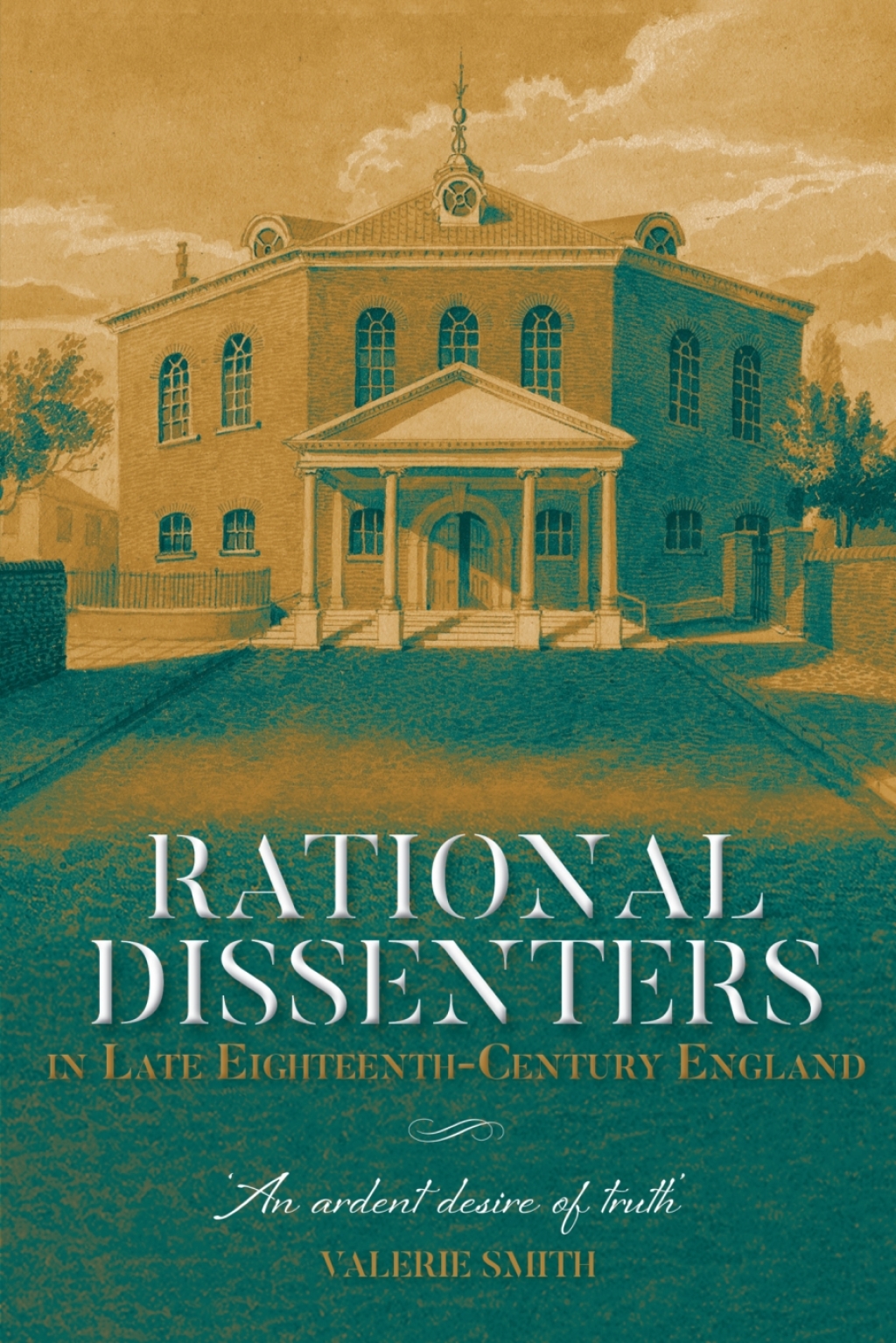 Rational Dissenters in Late Eighteenth-Century England ‘An ardent desire of truth’ 1st Edition
