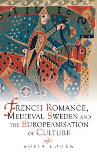 Omslagafbeelding: French Romance, Medieval Sweden and the Europeanisation of Culture 1st edition 9781843845829
