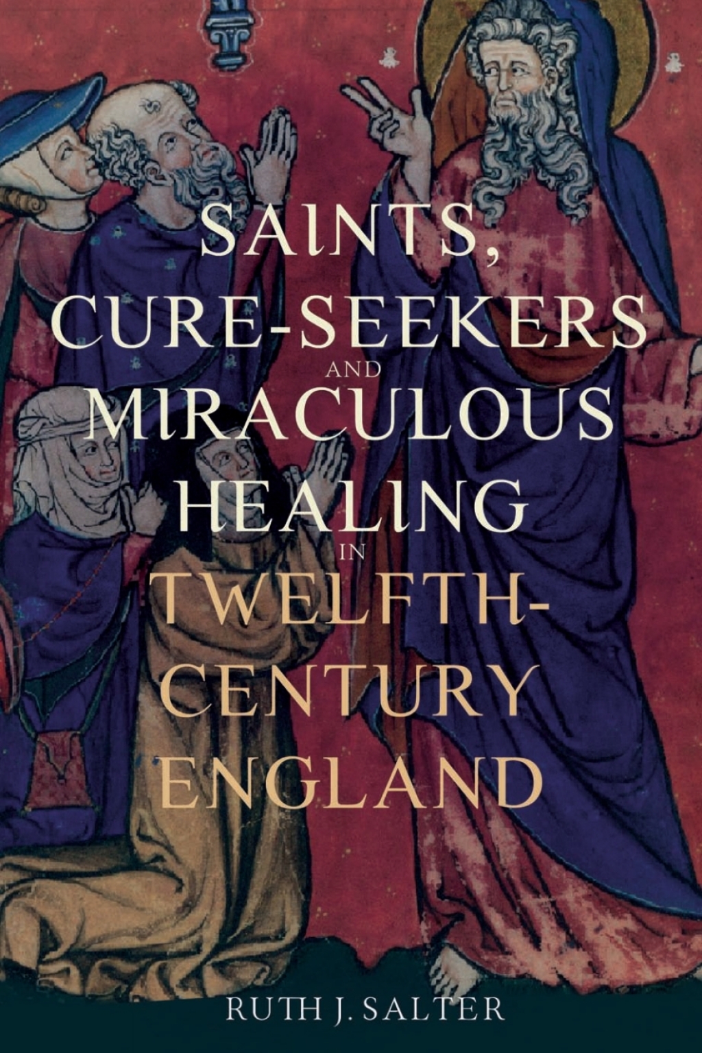 Saints, Cure-Seekers and Miraculous Healing in Twelfth-Century England 1st Edition