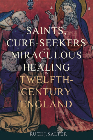 Immagine di copertina: Saints, Cure-Seekers and Miraculous Healing in Twelfth-Century England 1st edition 9781914049217
