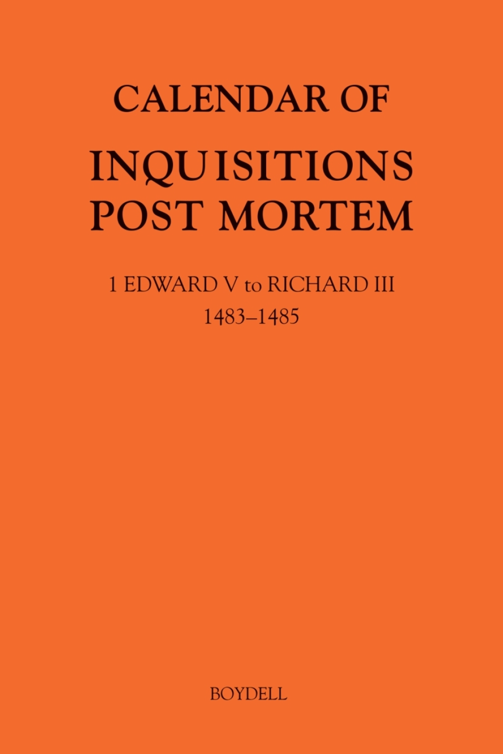 Calendar of Inquisitions Post Mortem and other Analogous Documents preserved in The National Archives XXXV: 1 Edward V to Richard III (1483-1485) 1st Edition