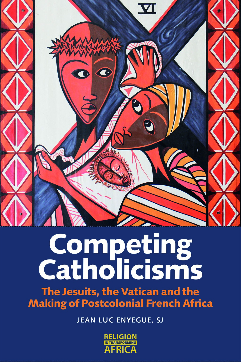 Competing Catholicisms The Jesuits, the Vatican & the Making of Postcolonial French Africa 1st Edition