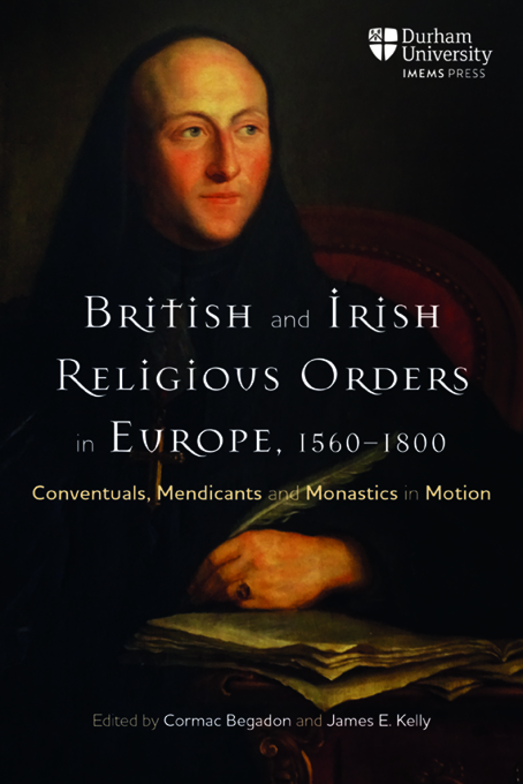 British and Irish Religious Orders in Europe, 1560–1800 Conventuals, Mendicants and Monastics in Motion