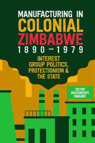 Cover image: Manufacturing in Colonial Zimbabwe, 1890-1979 9781847013330