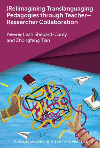 Cover image: (Re)imagining Translanguaging Pedagogies through Teacher–Researcher Collaboration 9781800413160