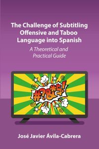 表紙画像: The Challenge of Subtitling Offensive and Taboo Language into Spanish 9781800414860