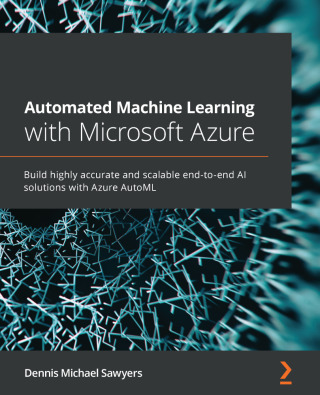 表紙画像: Automated Machine Learning with Microsoft Azure 1st edition 9781800565319