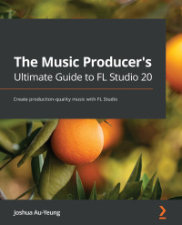 Cover image: The Music Producer's Ultimate Guide to FL Studio 20 1st edition 9781800565326