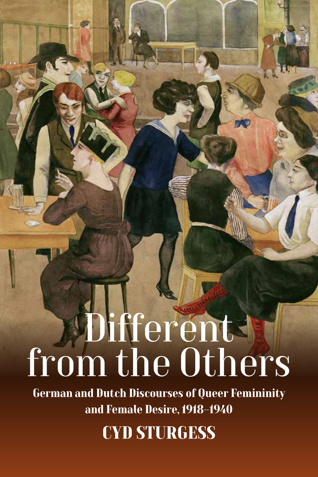 Different from the Others German and Dutch Discourses of Queer Femininity and Female Desire, 1918–1940 1st Edition