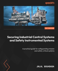 表紙画像: Securing Industrial Control Systems and Safety Instrumented Systems 1st edition 9781801078818