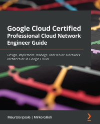 Cover image: Google Cloud Certified Professional Cloud Network Engineer Guide 1st edition 9781801072694