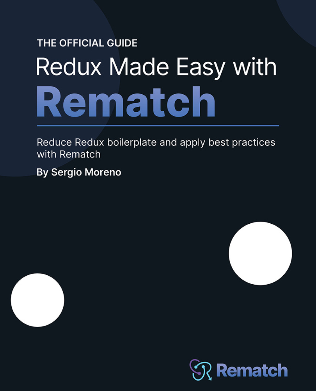 Redux Made Easy with Rematch Reduce Redux boilerplate and apply best practices with Rematch 1st Edition