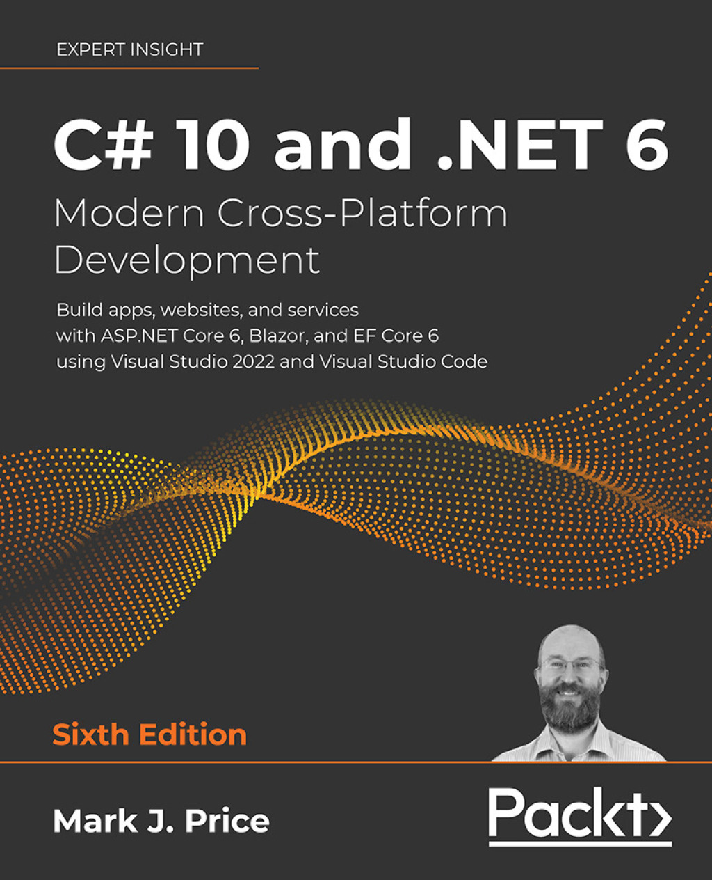 C# 10 and .NET 6 – Modern Cross-Platform Development Build Apps, Websites, and Services with ASP.NET Core 6, Blazor, and EFCore 6 Using Visual Studio 2022 and Visual Studio Code 6th Edition