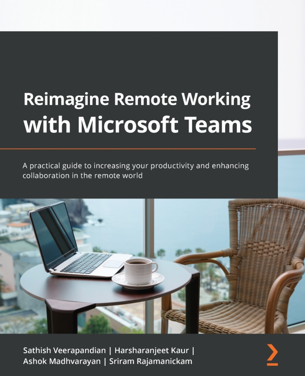 Reimagine Remote Working with Microsoft Teams A practical guide to increasing your productivity and enhancing collaboration in the remote world 1st Edition