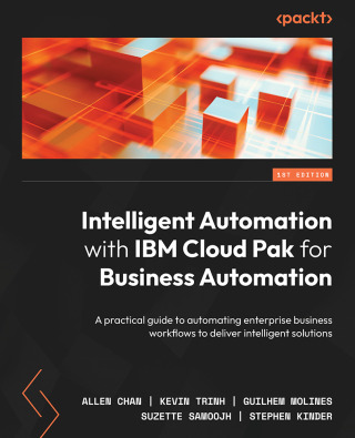 Cover image: Intelligent Automation with IBM Cloud Pak for Business Automation 1st edition 9781801814775